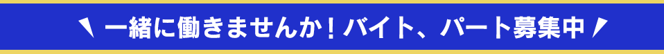 一緒に働きませんか！バイト、パート募集中