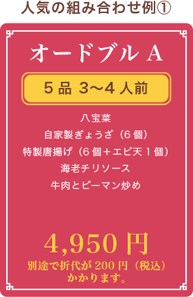 オードブルA、5品 3〜4人前、八宝菜 自家製ぎょうざ（6個） 特製唐揚げ（6個） 海老チリソース 牛肉とピーマン炒め、4,950円、別途で折代が200円（税込）かかります。